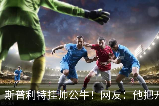 斯普利特挂帅公牛！网友：他把开拓者首轮签和自己一起送去芝加哥