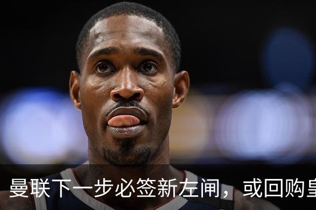 曼联下一步必签新左闸，或回购皇马悍将！霍尔乐意加盟但身价半亿太贵